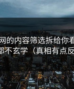 我把51网的内容筛选拆给你看：其实一点都不玄学（真相有点反常识）
